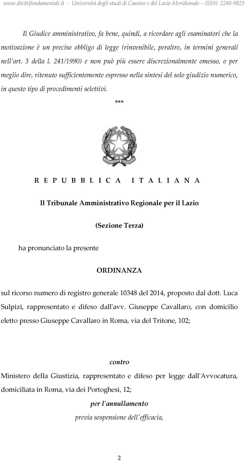 *** R E P U B B L I C A I T A L I A N A Il Tribunale Amministrativo Regionale per il Lazio (Sezione Terza) ha pronunciato la presente ORDINANZA sul ricorso numero di registro generale 10348 del 2014,