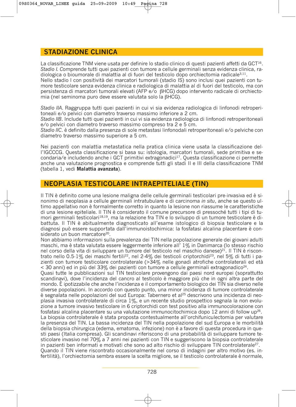 Nello stadio I con positività dei marcatori tumorali (stadio IS) sono inclusi quei pazienti con tumore testicolare senza evidenza clinica e radiologica di malattia al di fuori del testicolo, ma con