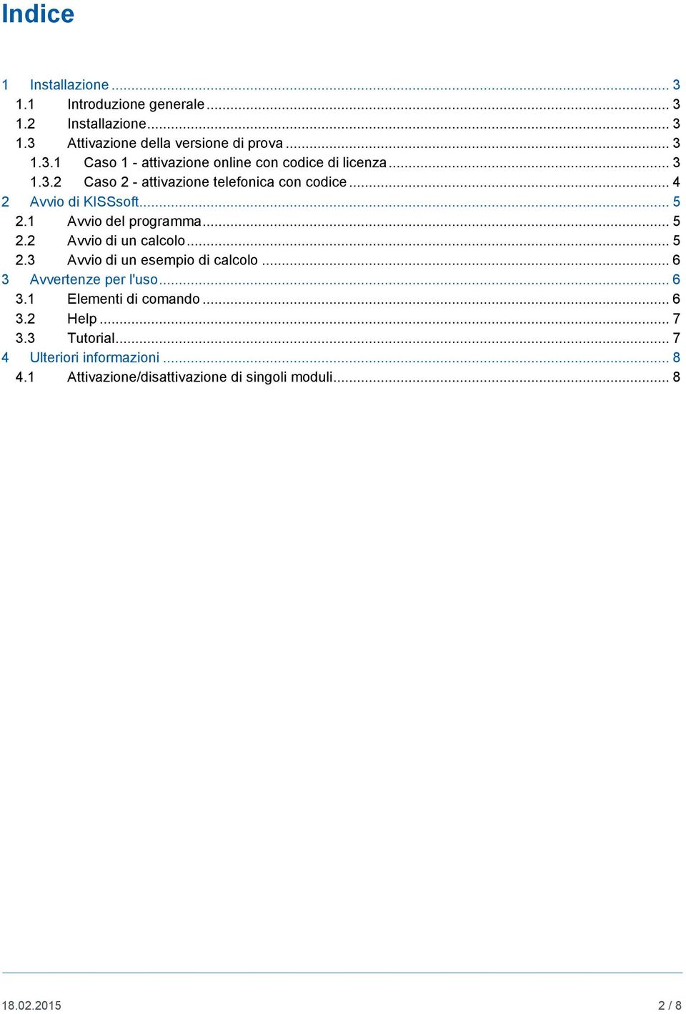 .. 5 2.3 Avvio di un esempio di calcolo... 6 3 Avvertenze per l'uso... 6 3.1 Elementi di comando... 6 3.2 Help... 7 3.3 Tutorial.