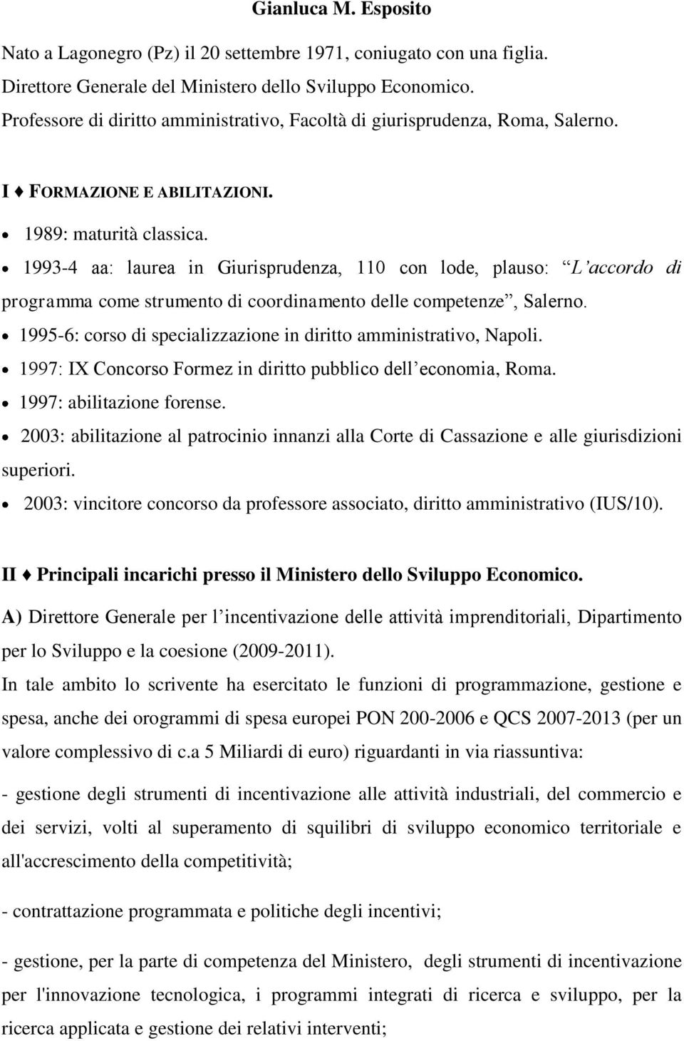 1993-4 aa: laurea in Giurisprudenza, 110 con lode, plauso: L accordo di programma come strumento di coordinamento delle competenze, Salerno.