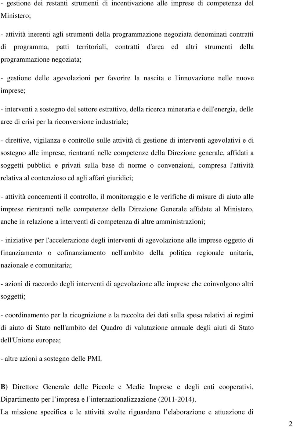 sostegno del settore estrattivo, della ricerca mineraria e dell'energia, delle aree di crisi per la riconversione industriale; - direttive, vigilanza e controllo sulle attività di gestione di