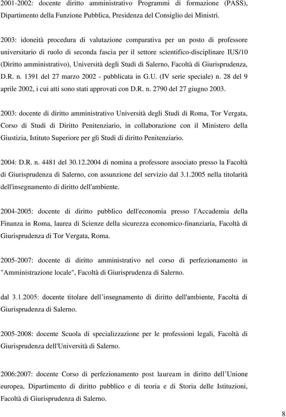 Università degli Studi di Salerno, Facoltà di Giurisprudenza, D.R. n. 1391 del 27 marzo 2002 - pubblicata in G.U. (IV serie speciale) n. 28 del 9 aprile 2002, i cui atti sono stati approvati con D.R. n. 2790 del 27 giugno 2003.