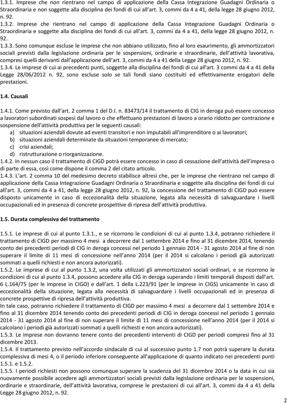 3, commi da 4 a 41, della legge 28 giugno 2012, n. 92. 1.3.3. Sono comunque escluse le imprese che non abbiano utilizzato, fino al loro esaurimento, gli ammortizzatori sociali previsti dalla