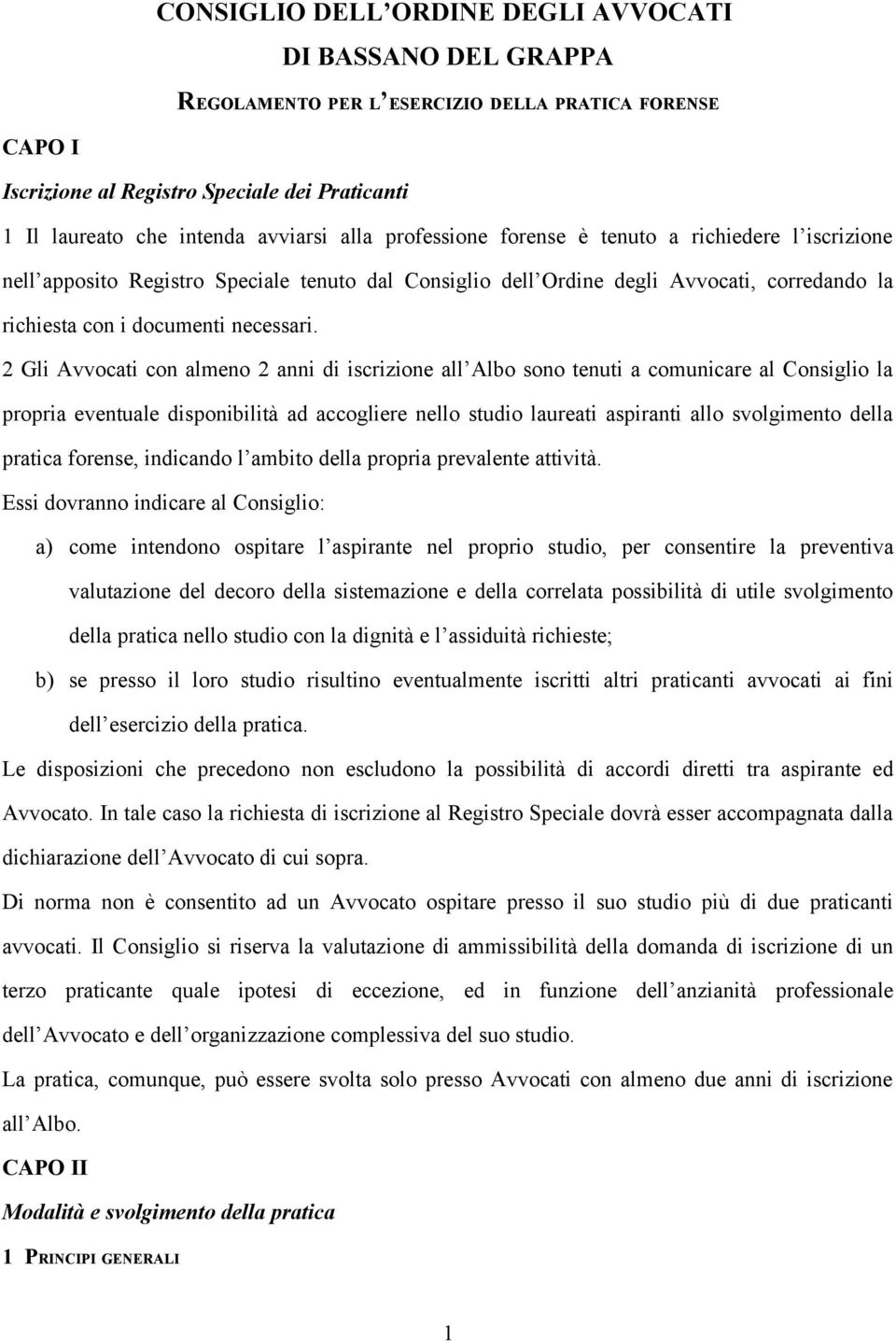 2 Gli Avvocati con almeno 2 anni di iscrizione all Albo sono tenuti a comunicare al Consiglio la propria eventuale disponibilità ad accogliere nello studio laureati aspiranti allo svolgimento della