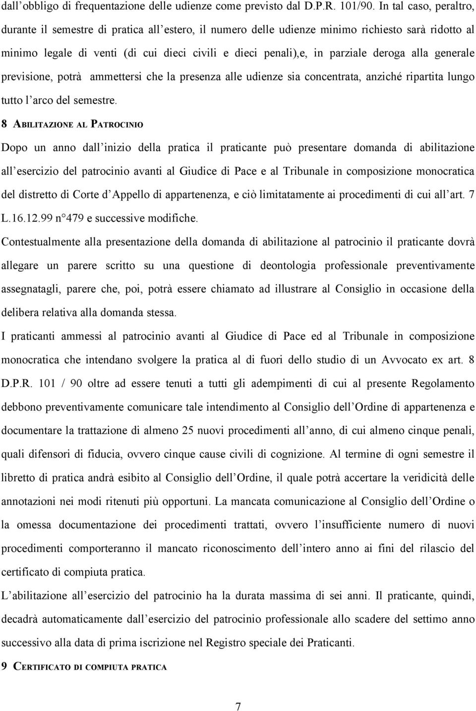 deroga alla generale previsione, potrà ammettersi che la presenza alle udienze sia concentrata, anziché ripartita lungo tutto l arco del semestre.