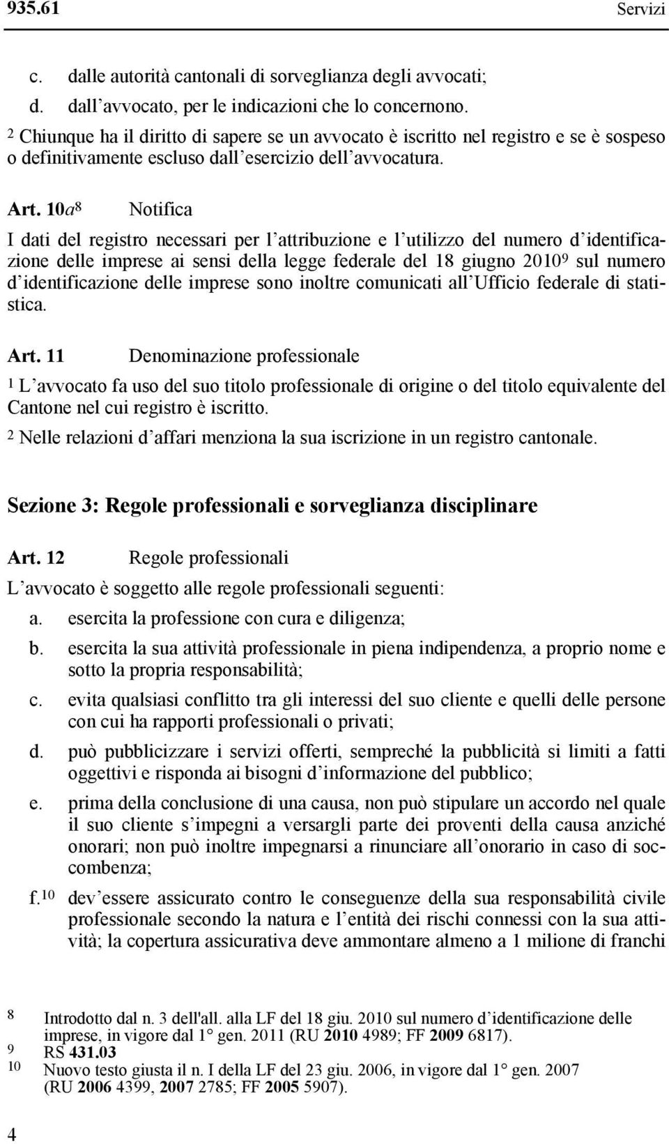 10a 8 Notifica I dati del registro necessari per l attribuzione e l utilizzo del numero d identificazione delle imprese ai sensi della legge federale del 18 giugno 2010 9 sul numero d identificazione