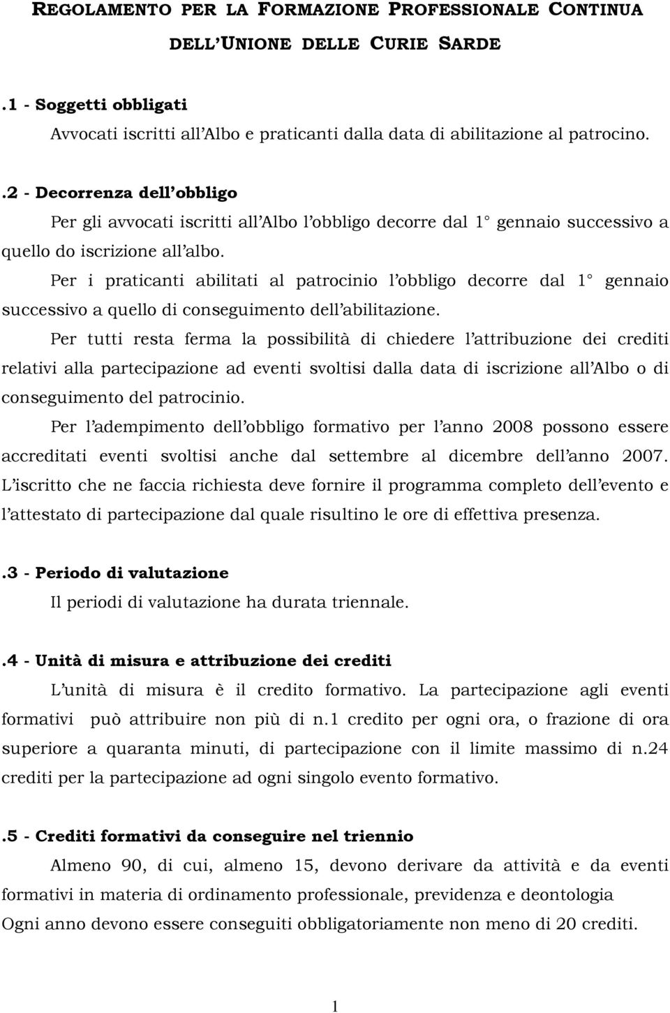 Per i praticanti abilitati al patrocinio l obbligo decorre dal 1 gennaio successivo a quello di conseguimento dell abilitazione.