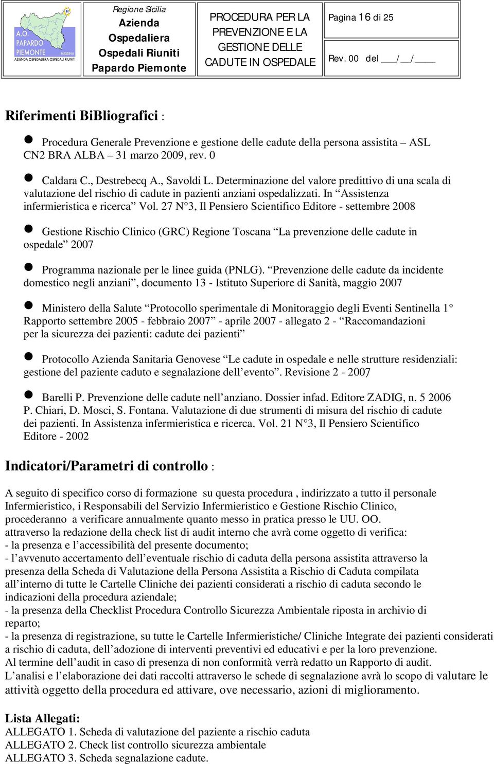 27 N 3, Il Pensiero Scientifico Editore - settembre 2008 Gestione Rischio Clinico (GRC) Regione Toscana La prevenzione delle cadute in ospedale 2007 Programma nazionale per le linee guida (PNLG).