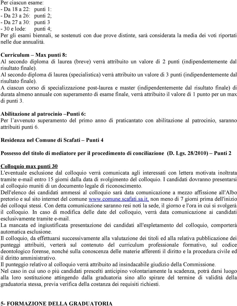 Al secondo diploma di laurea (specialistica) verrà attribuito un valore di 3 punti (indipendentemente dal risultato finale).