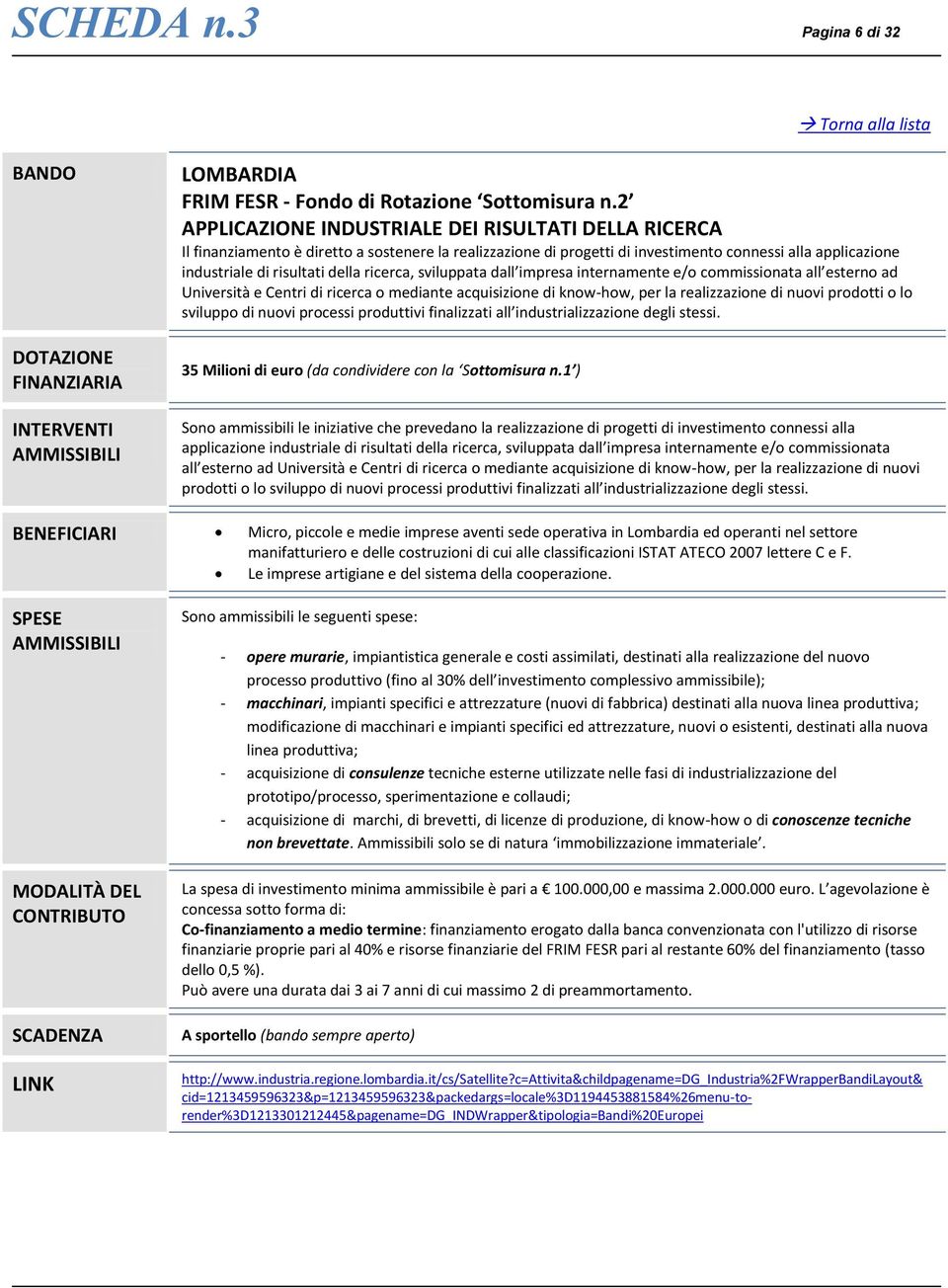 ricerca, sviluppata dall impresa internamente e/o commissionata all esterno ad Università e Centri di ricerca o mediante acquisizione di know-how, per la realizzazione di nuovi prodotti o lo sviluppo