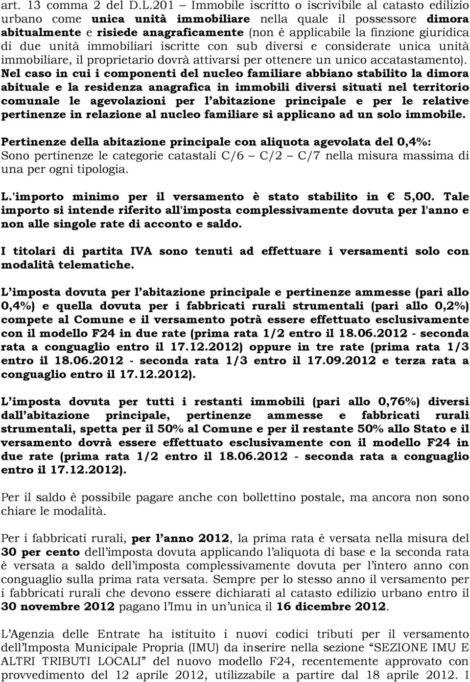 giuridica di due unità immobiliari iscritte con sub diversi e considerate unica unità immobiliare, il proprietario dovrà attivarsi per ottenere un unico accatastamento).