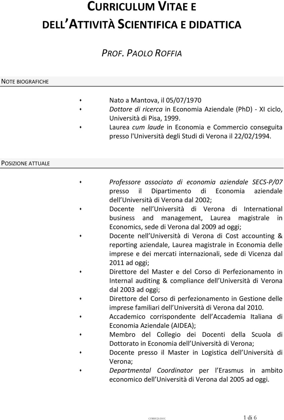 Laurea cum laude in Economia e Commercio conseguita presso l'università degli Studi di Verona il 22/02/1994.