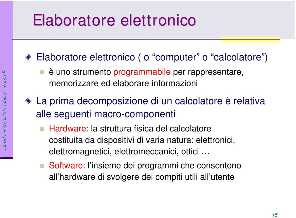 macro-componenti Hardware: la struttura fisica del calcolatore costituita da dispositivi di varia natura: elettronici,