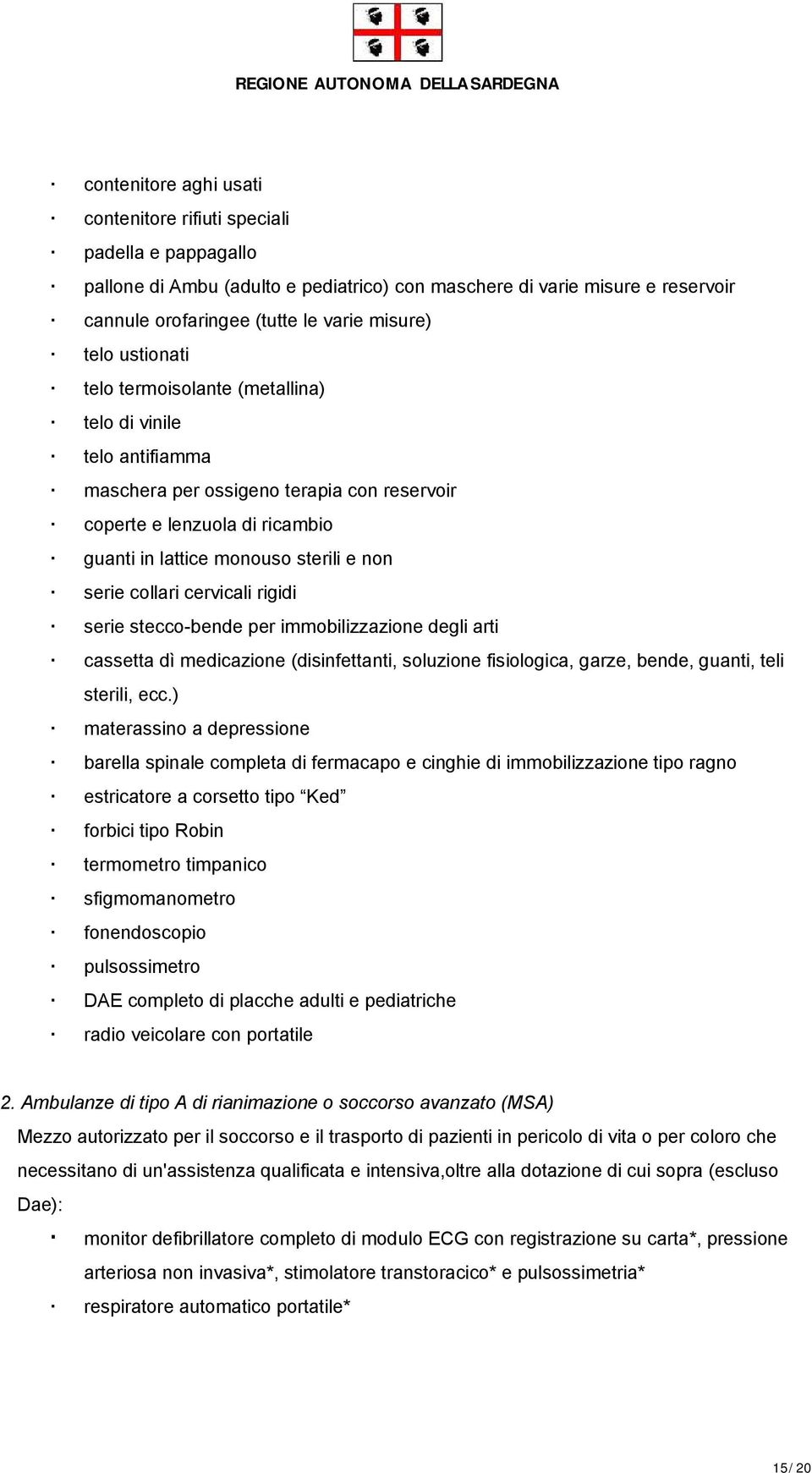 collari cervicali rigidi serie stecco-bende per immobilizzazione degli arti cassetta dì medicazione (disinfettanti, soluzione fisiologica, garze, bende, guanti, teli sterili, ecc.