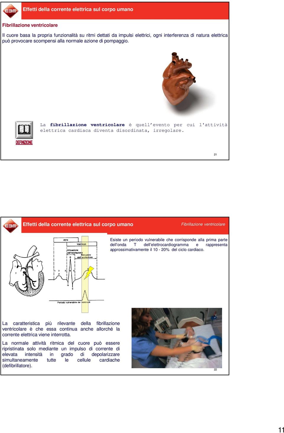 21 Effetti della corrente elettrica sul corpo umano Fibrillazione ventricolare Esiste un periodo vulnerabile che corrisponde alla prima parte dell onda T dell elettrocardiogramma e rappresenta