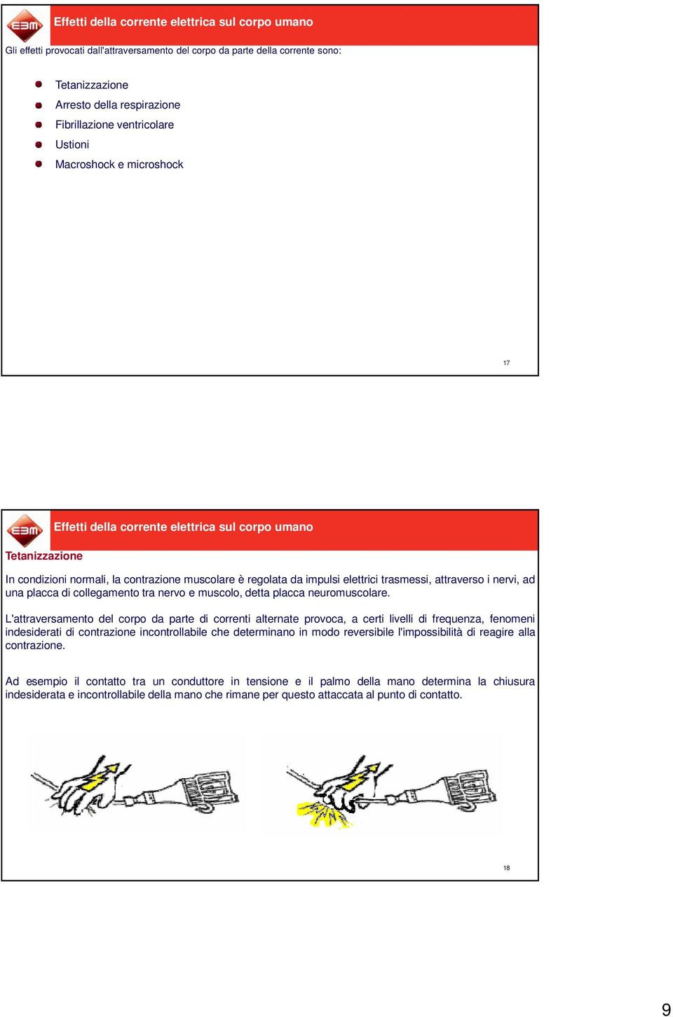 trasmessi, attraverso i nervi, ad una placca di collegamento tra nervo e muscolo, detta placca neuromuscolare.