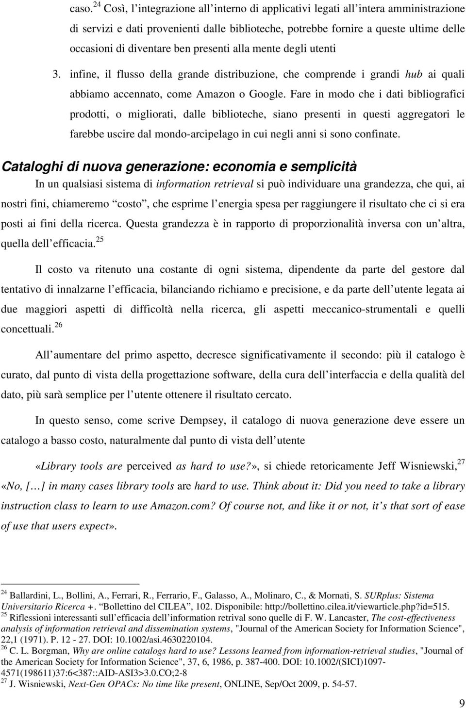 Fare in modo che i dati bibliografici prodotti, o migliorati, dalle biblioteche, siano presenti in questi aggregatori le farebbe uscire dal mondo-arcipelago in cui negli anni si sono confinate.