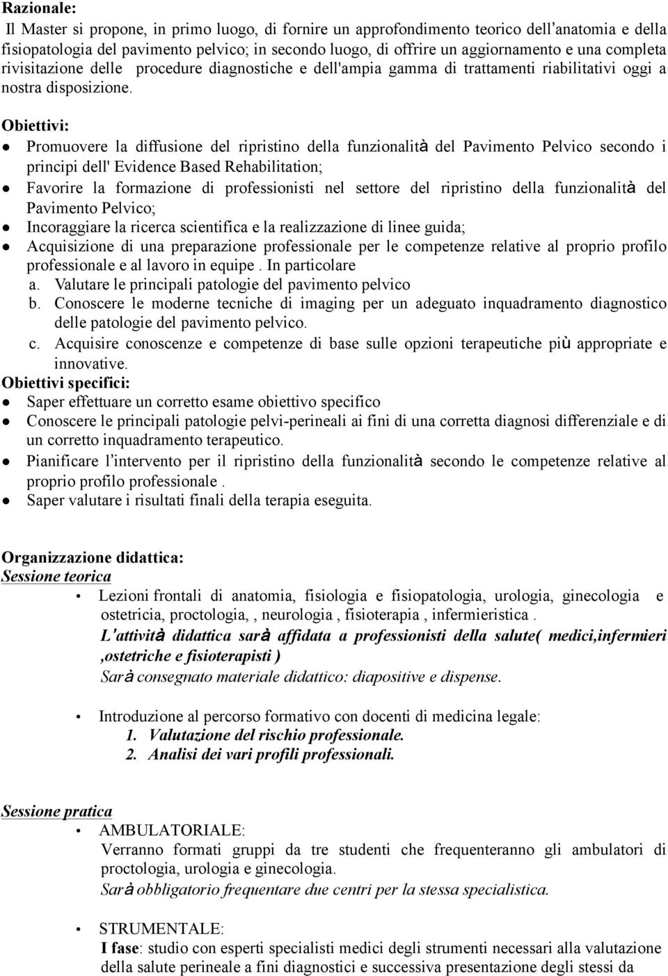 Obiettivi: Promuovere la diffusione del ripristino della funzionalità del Pavimento Pelvico secondo i principi dell' Evidence Based Rehabilitation; Favorire la formazione di professionisti nel