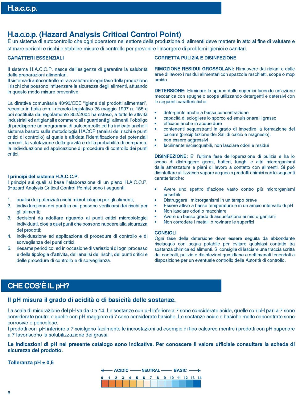 e stabilire misure di controllo per prevenire l insorgere di problemi igienici e sanitari. CARATTERI ESSENZIALI CORRETTA PULIZIA E DISINFEZIONE Il sistema H.A.C.C.P. nasce dall esigenza di garantire la salubrità delle preparazioni alimentari.