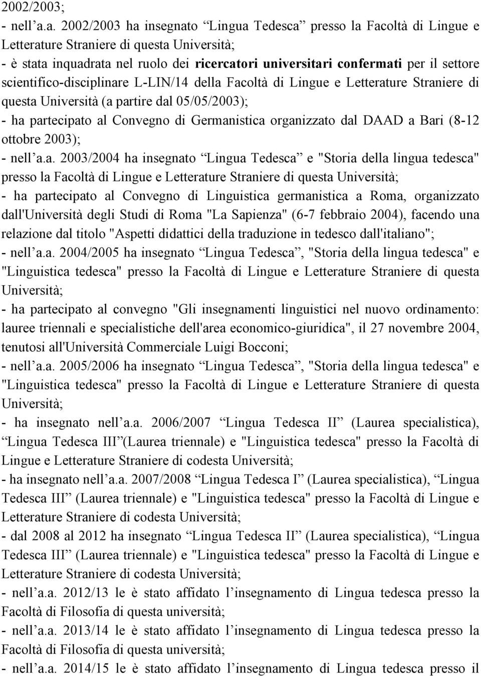 settore scientifico-disciplinare L-LIN/14 della Facoltà di Lingue e Letterature Straniere di questa Università (a partire dal 05/05/2003); - ha partecipato al Convegno di Germanistica organizzato dal