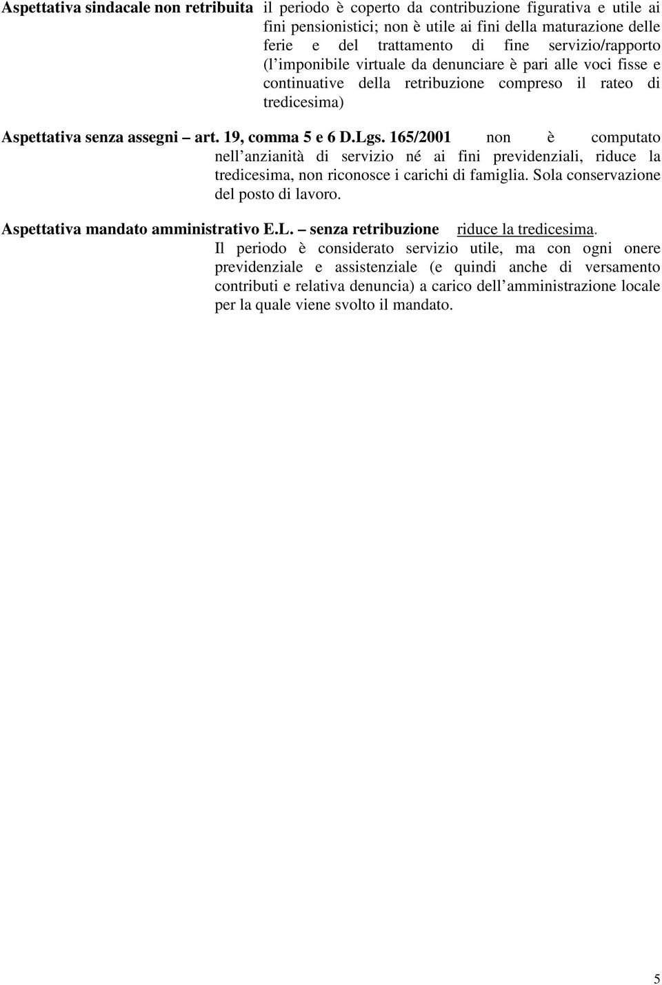 165/2001 non è computato nell anzianità di servizio né ai fini previdenziali, riduce la tredicesima, non riconosce i carichi di famiglia. Sola conservazione del posto di lavoro.