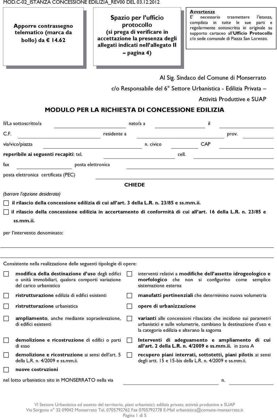 tutte le sue parti e regolarmente sottoscritta in originale su supporto cartaceo all Ufficio Protocollo c/o sede comunale di Piazza San Lorenzo. Al Sig.