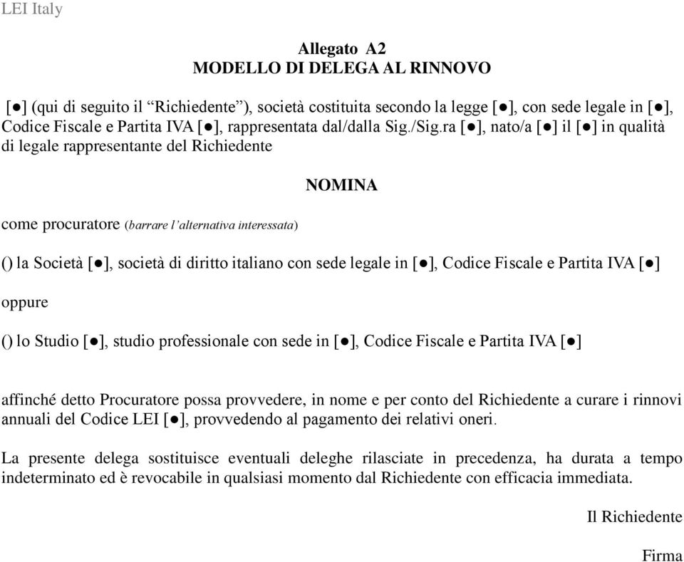 ra [ ], nato/a [ ] il [ ] in qualità di legale rappresentante del Richiedente come procuratore (barrare l alternativa interessata) NOMINA () la Società [ ], società di diritto italiano con sede