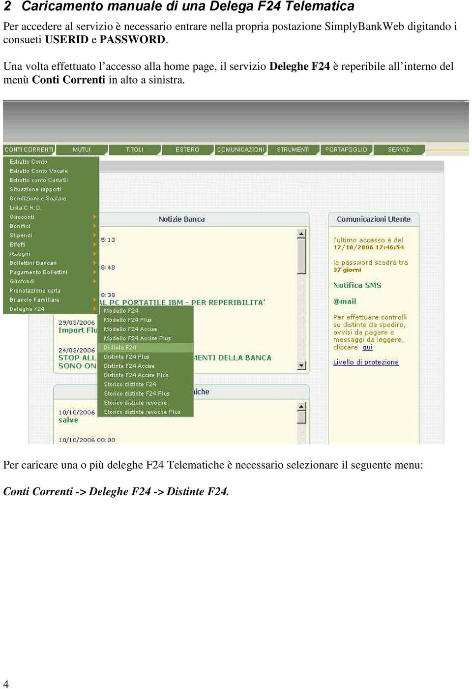 Una volta effettuato l accesso alla home page, il servizio Deleghe F24 è reperibile all interno del menù Conti