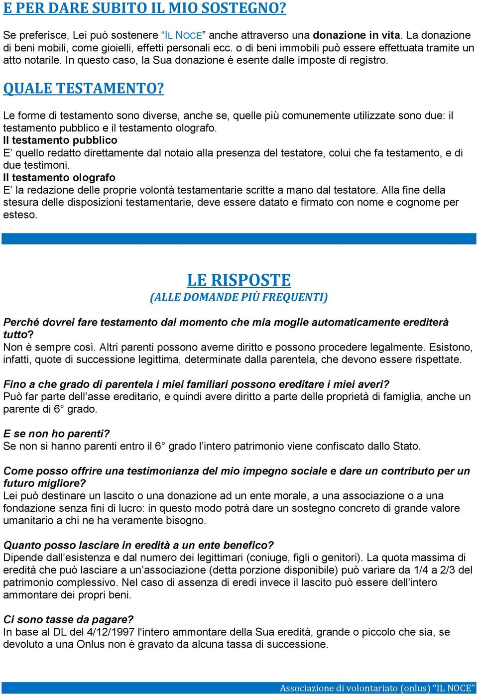 Le forme di testamento sono diverse, anche se, quelle più comunemente utilizzate sono due: il testamento pubblico e il testamento olografo.