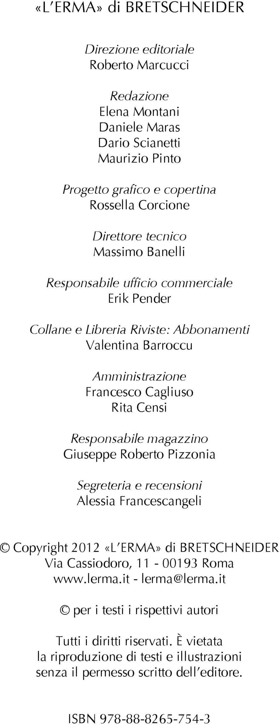 Responsabile magazzino Giuseppe Roberto Pizzonia Segreteria e recensioni Alessia Francescangeli Copyright 2012 «L ERMA» di BRETSCHNEIDER Via Cassiodoro, 11-00193 Roma www.lerma.