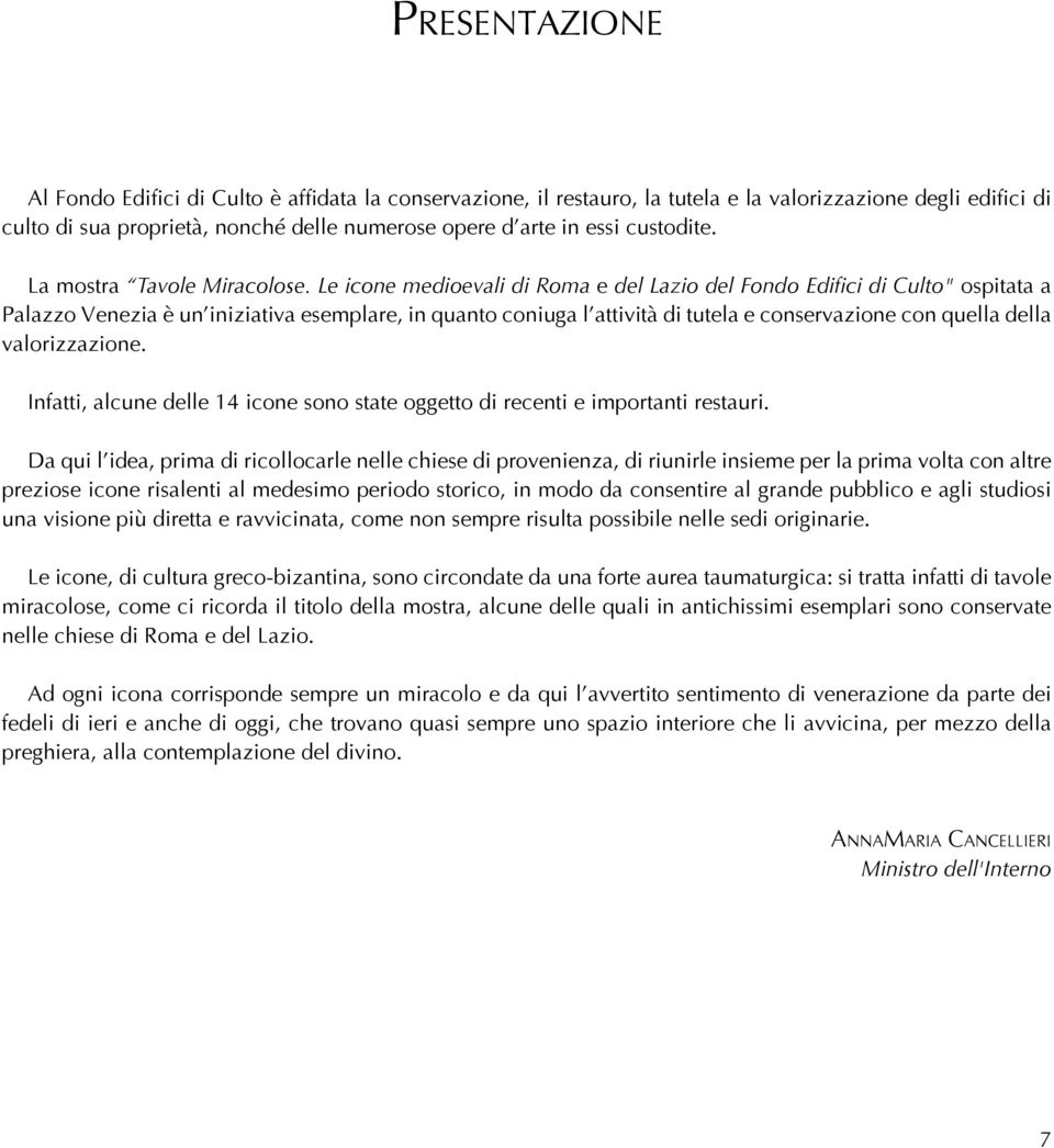 Le icone medioevali di Roma e del Lazio del Fondo Edifici di Culto" ospitata a Palazzo Venezia è un iniziativa esemplare, in quanto coniuga l attività di tutela e conservazione con quella della
