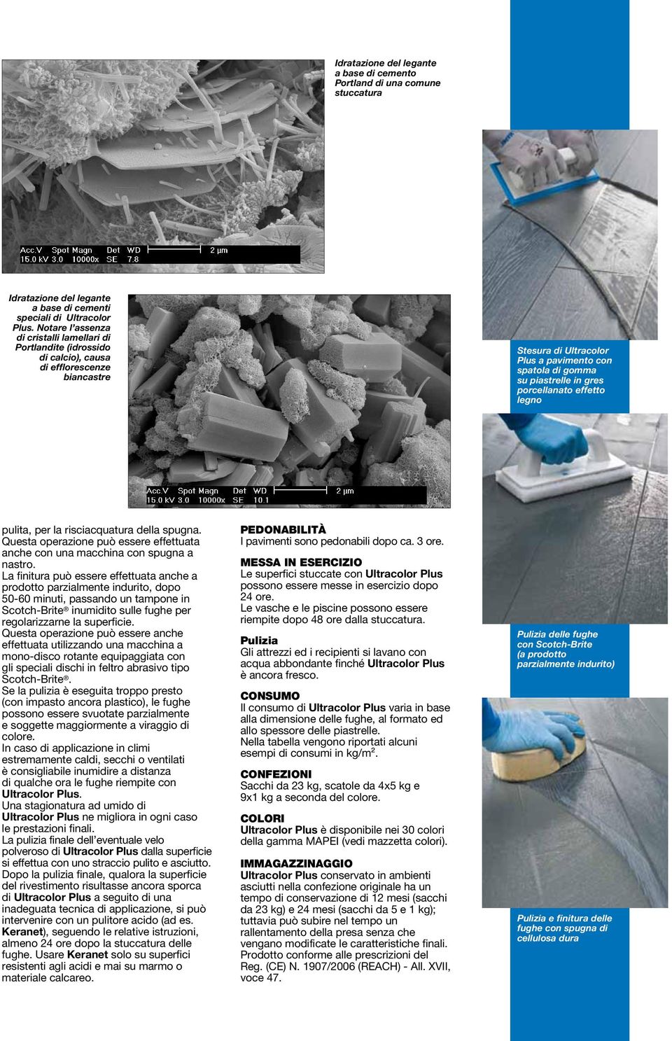 porcellanato effetto legno pulita, per la risciacquatura della spugna. Questa operazione può essere effettuata anche con una macchina con spugna a nastro.