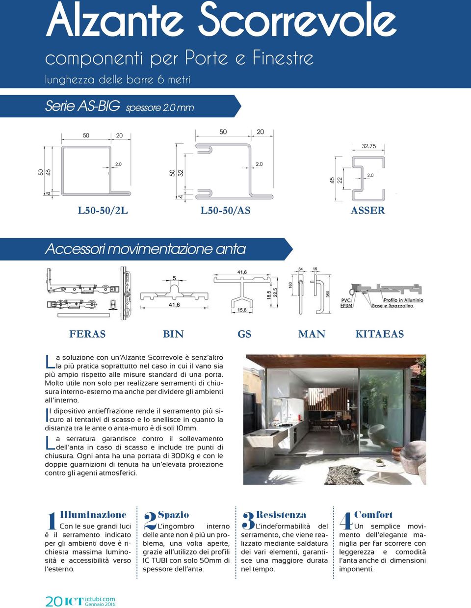 ampio rispetto alle misure standard di una porta. Molto utile non solo per realizzare serramenti di chiusura interno-esterno ma anche per dividere gli ambienti all interno.