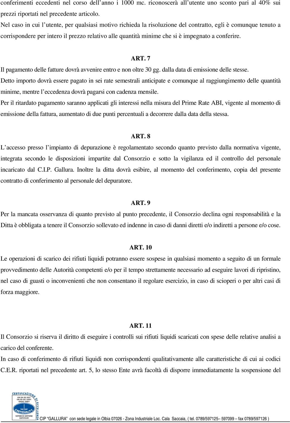 conferire. ART. 7 Il pagamento delle fatture dovrà avvenire entro e non oltre 30 gg. dalla data di emissione delle stesse.