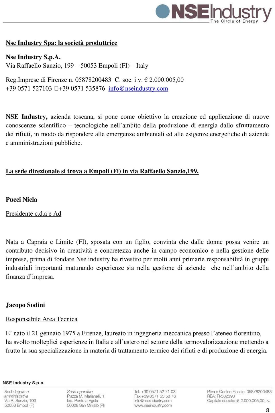 com NSE Industry, azienda toscana, si pone come obiettivo la creazione ed applicazione di nuove conoscenze scientifico tecnologiche nell ambito della produzione di energia dallo sfruttamento dei