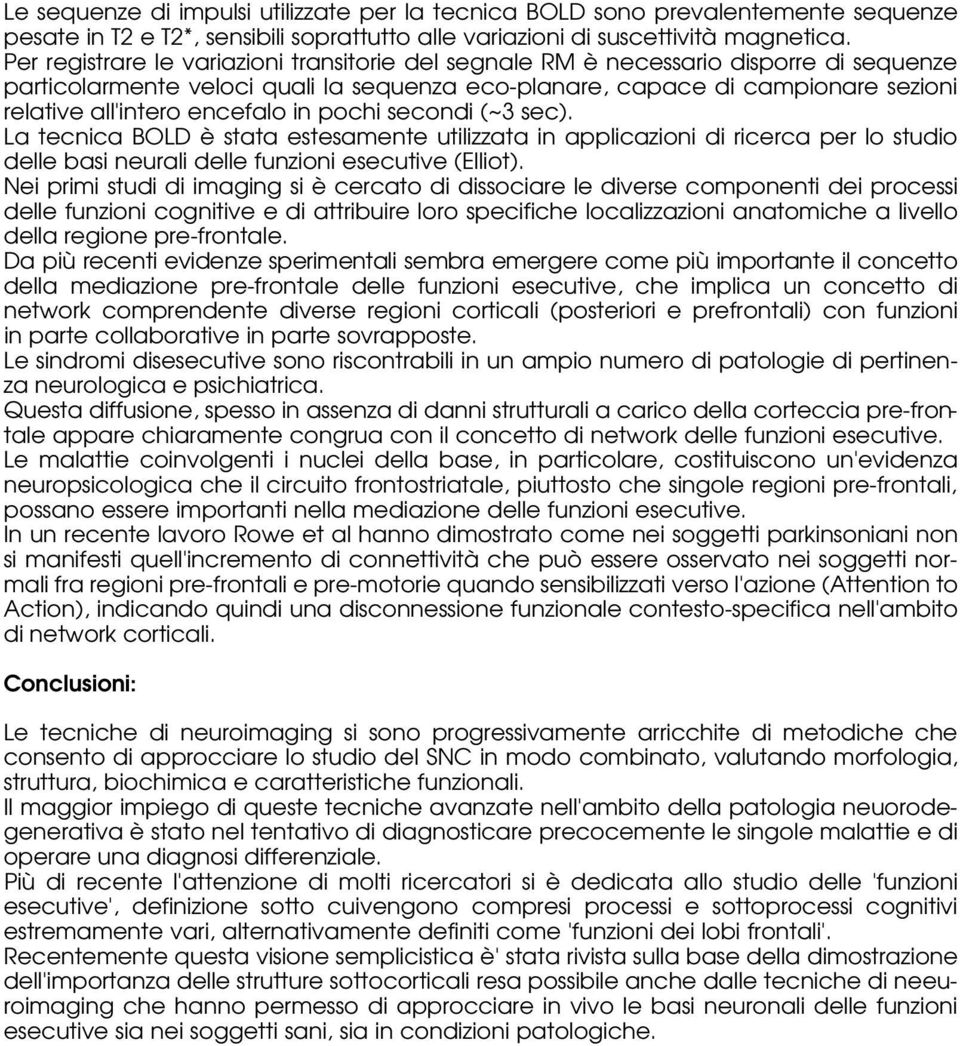 encefalo in pochi secondi (~3 sec). La tecnica BOLD è stata estesamente utilizzata in applicazioni di ricerca per lo studio delle basi neurali delle funzioni esecutive (Elliot).