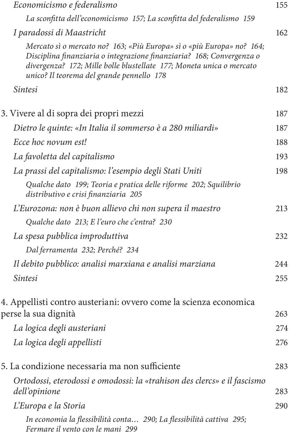 Vivere al di sopra dei propri mezzi 187 Dietro le quinte: «In Italia il sommerso è a 280 miliardi» 187 Ecce hoc novum est!