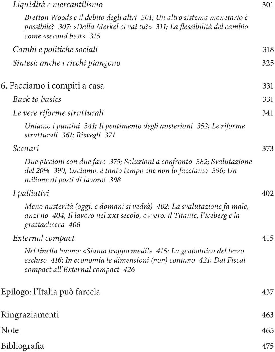 Facciamo i compiti a casa 331 Back to basics 331 Le vere riforme strutturali 341 Uniamo i puntini 341; Il pentimento degli austeriani 352; Le riforme strutturali 361; Risvegli 371 Scenari 373 Due