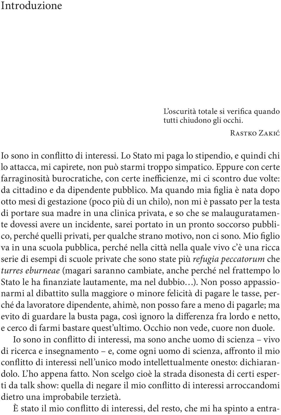 Eppure con certe farraginosità burocratiche, con certe inefficienze, mi ci scontro due volte: da cittadino e da dipendente pubblico.