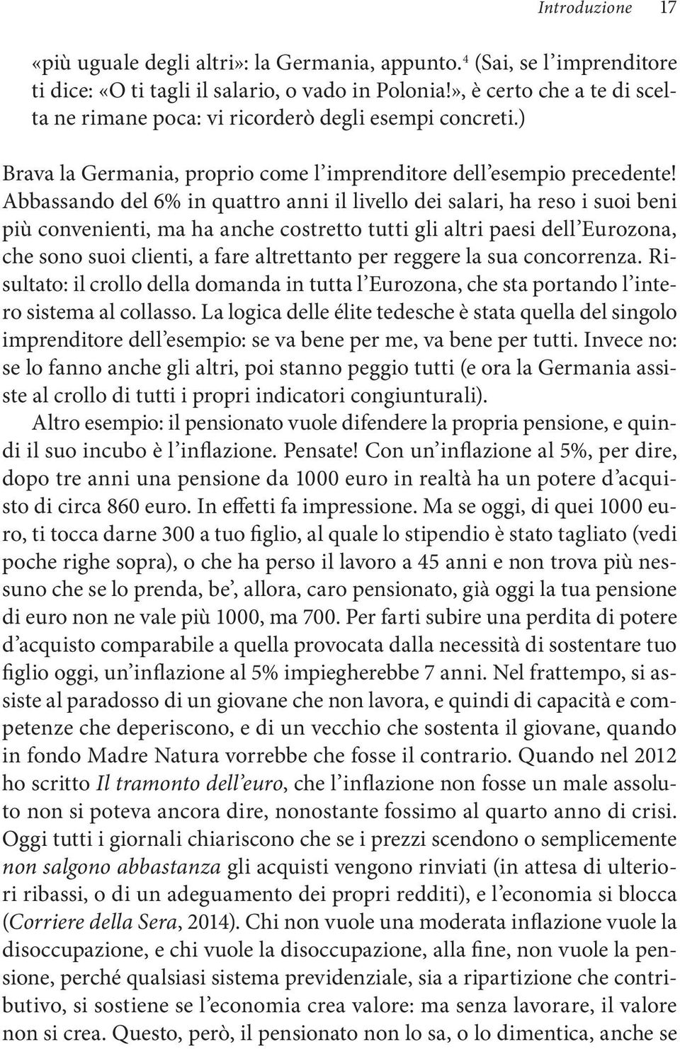 Abbassando del 6% in quattro anni il livello dei salari, ha reso i suoi beni più convenienti, ma ha anche costretto tutti gli altri paesi dell Eurozona, che sono suoi clienti, a fare altrettanto per