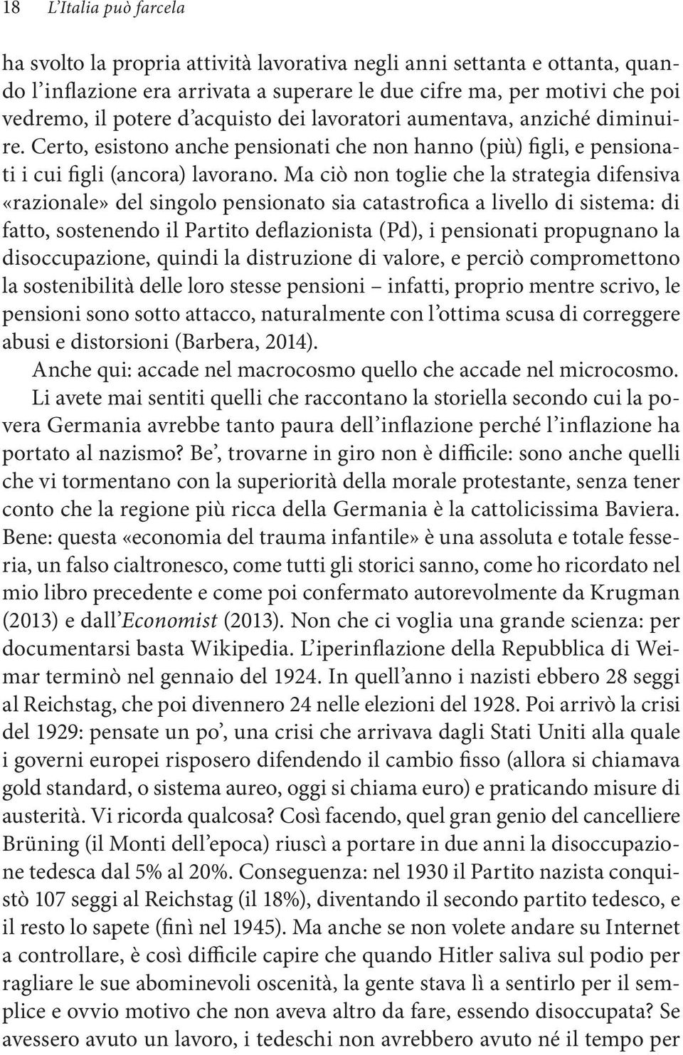 Ma ciò non toglie che la strategia difensiva «razionale» del singolo pensionato sia catastrofica a livello di sistema: di fatto, sostenendo il Partito deflazionista (Pd), i pensionati propugnano la