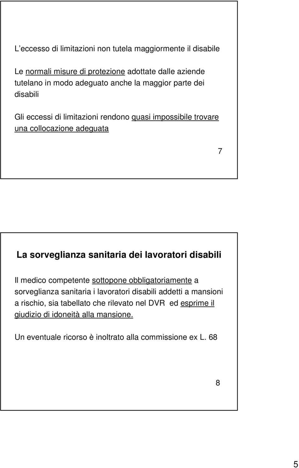 dei lavoratori disabili Il medico competente sottopone obbligatoriamente a sorveglianza sanitaria i lavoratori disabili addetti a mansioni a