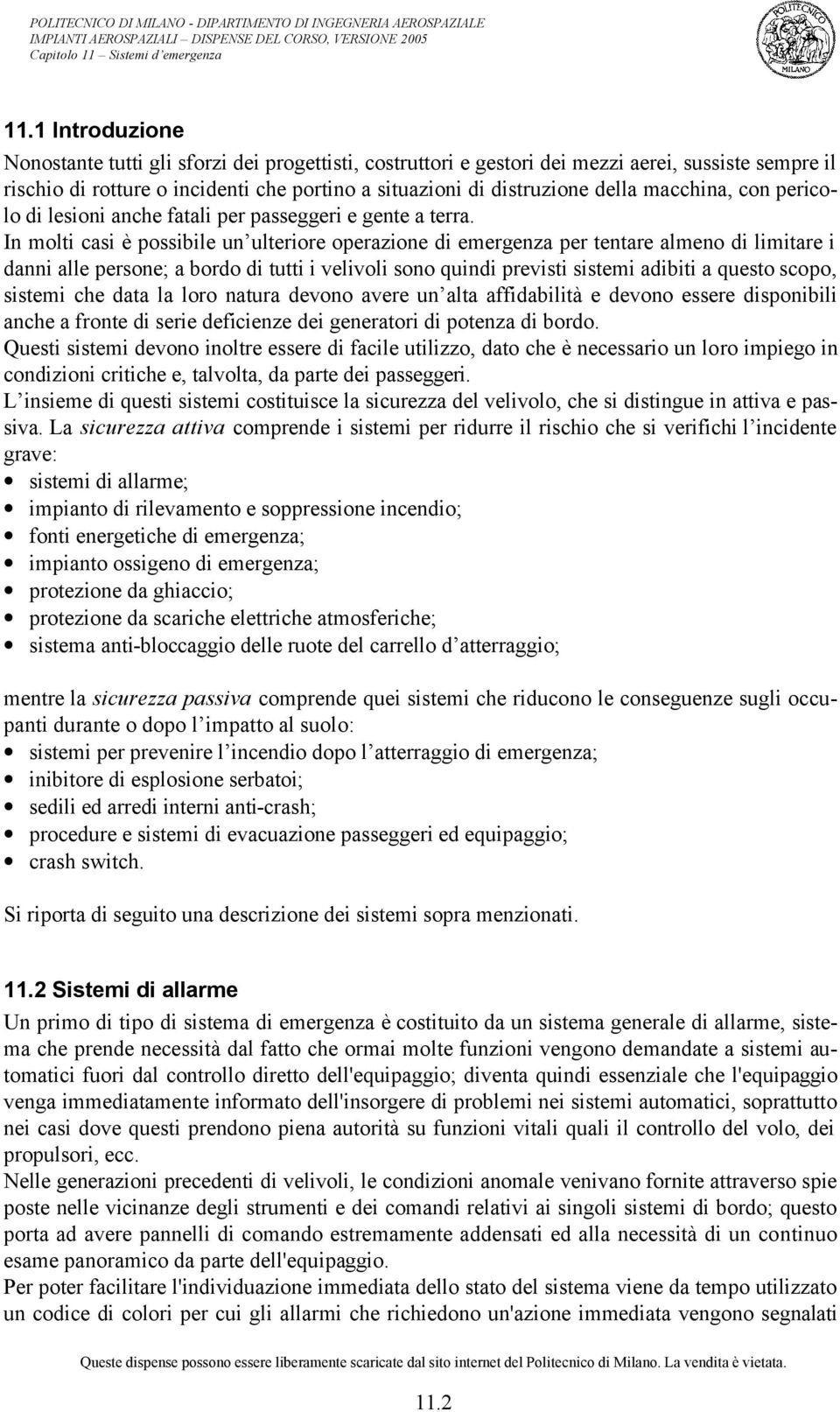 In molti casi è possibile un ulteriore operazione di emergenza per tentare almeno di limitare i danni alle persone; a bordo di tutti i velivoli sono quindi previsti sistemi adibiti a questo scopo,