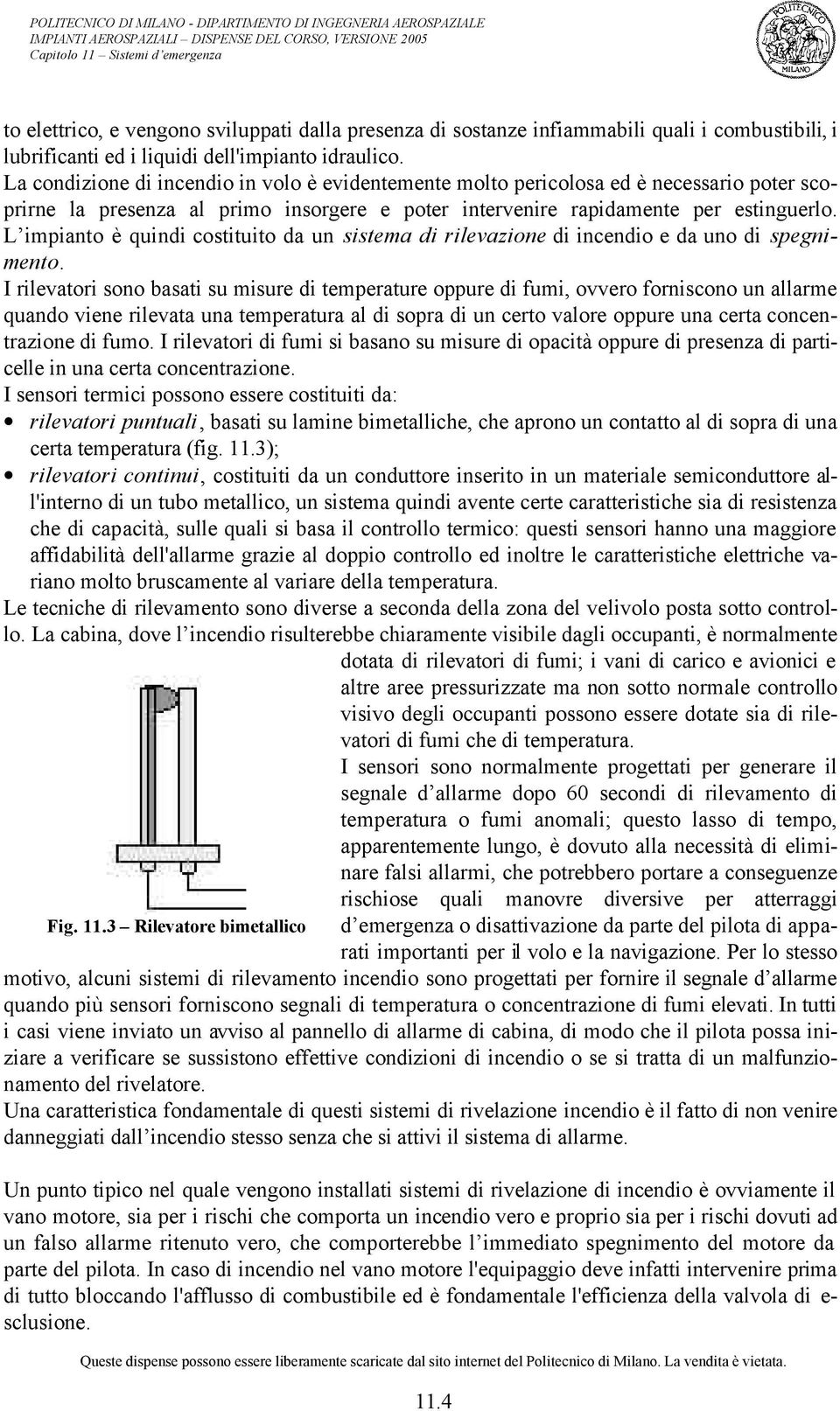 L impianto è quindi costituito da un sistema di rilevazione di incendio e da uno di spegnimento.