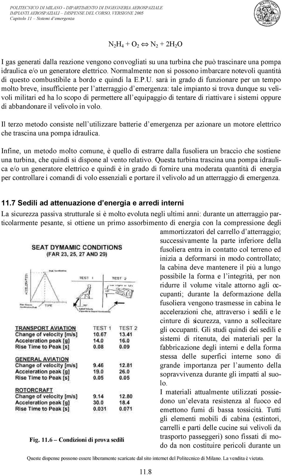 sarà in grado di funzionare per un tempo molto breve, insufficiente per l atterraggio d emergenza: tale impianto si trova dunque su velivoli militari ed ha lo scopo di permettere all equipaggio di