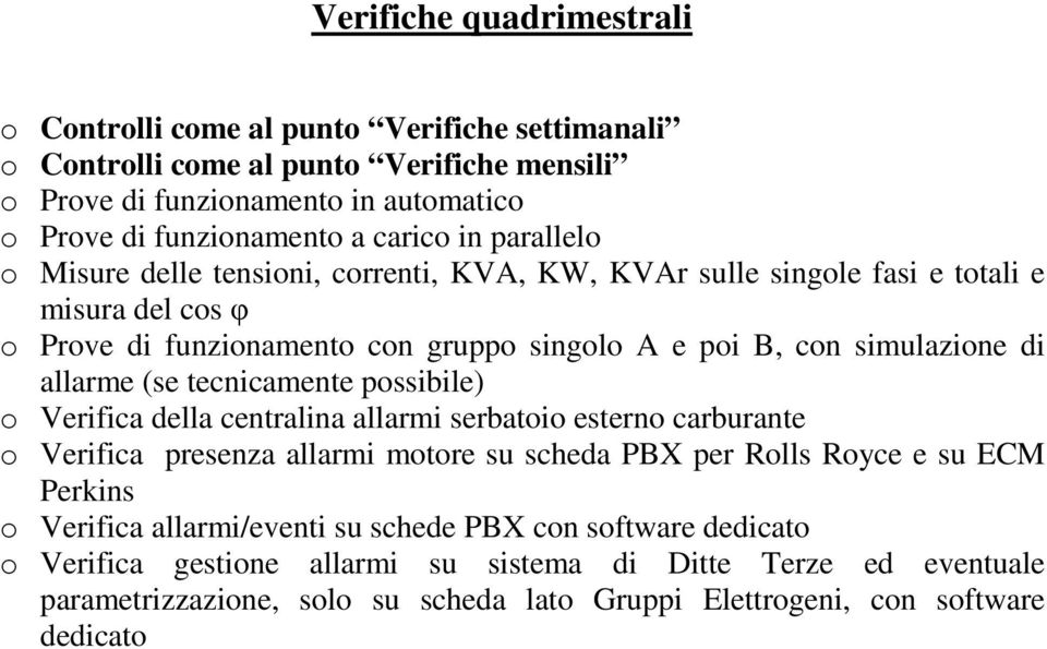 possibile) o Verifica della centralina allarmi serbatoio esterno carburante o Verifica presenza allarmi motore su scheda PBX per Rolls Royce e su ECM Perkins o Verifica