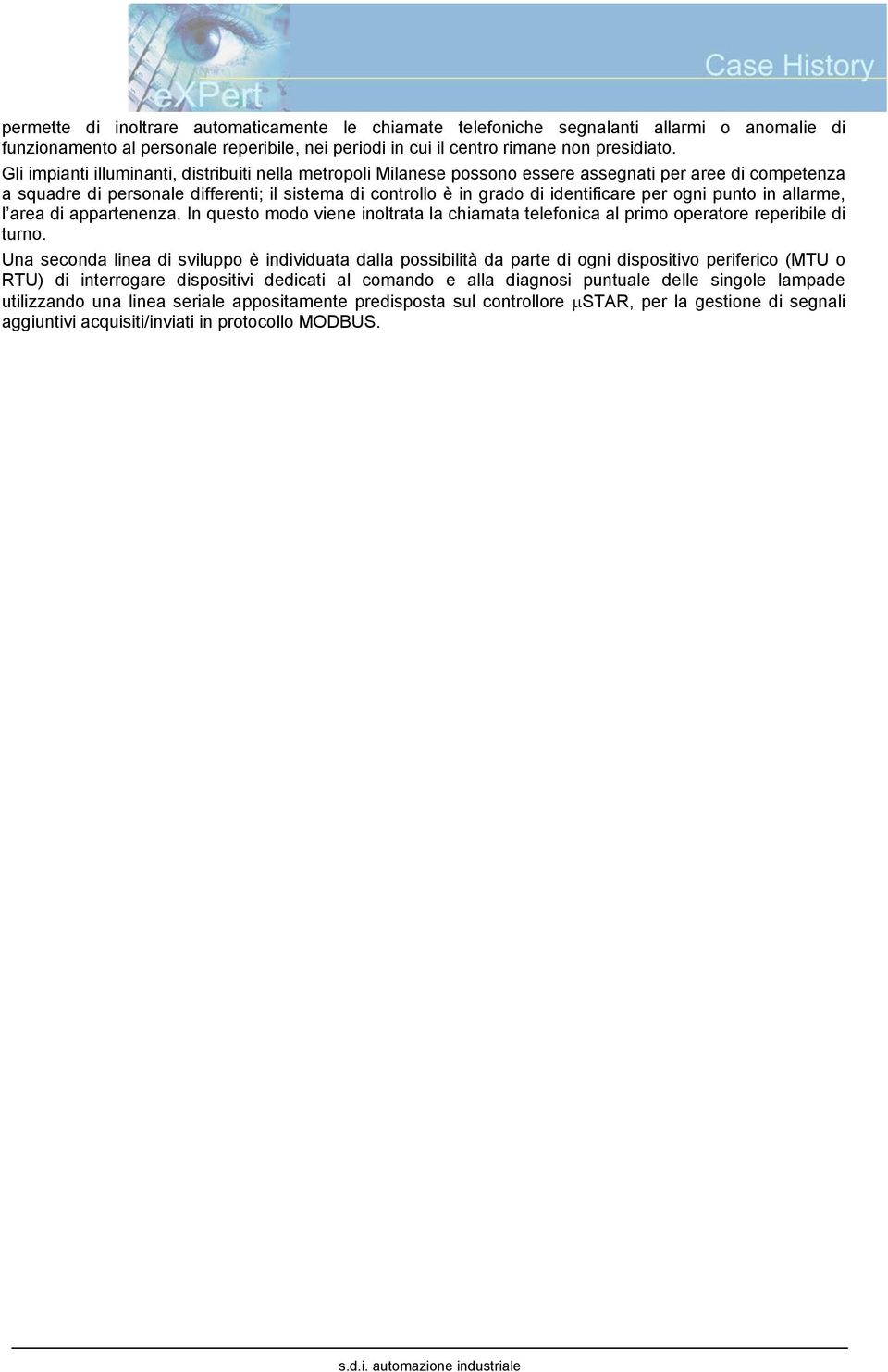 per ogni punto in allarme, l area di appartenenza. In questo modo viene inoltrata la chiamata telefonica al primo operatore reperibile di turno.