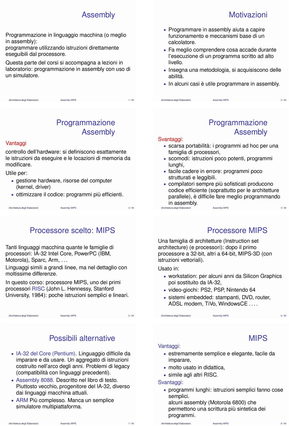 Motivazioni Programmare in assembly aiuta a capire funzionamento e meccanismi base di un calcolatore. Fa meglio comprendere cosa accade durante l esecuzione di un programma scritto ad alto livello.