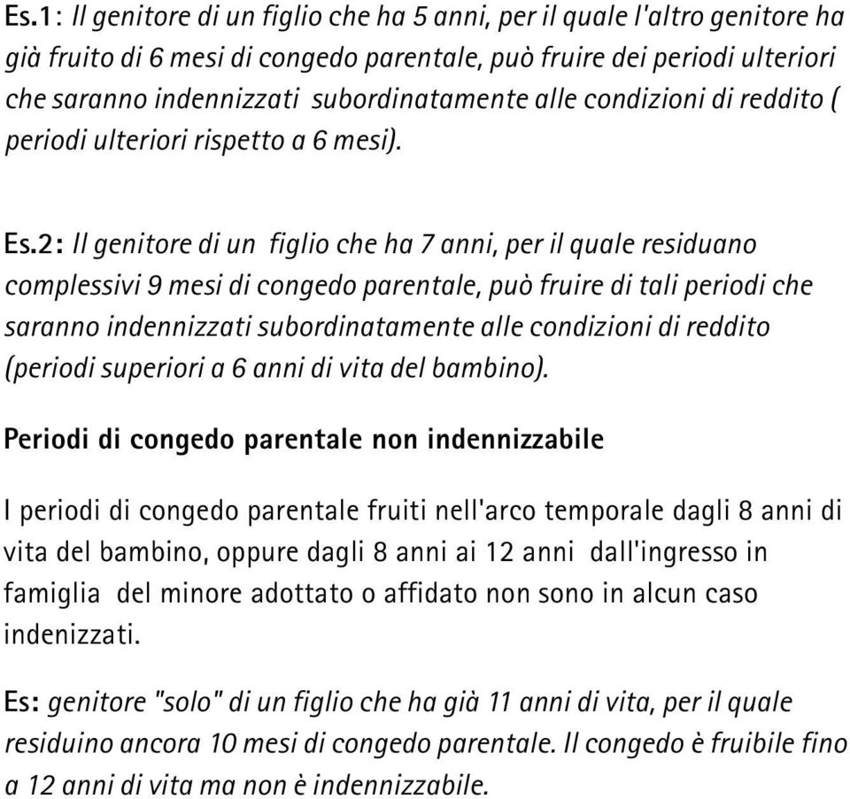 2: Il genitore di un figlio che ha 7 anni, per il quale residuano complessivi 9 mesi di congedo parentale, può fruire di tali periodi che saranno indennizzati subordinatamente alle condizioni di