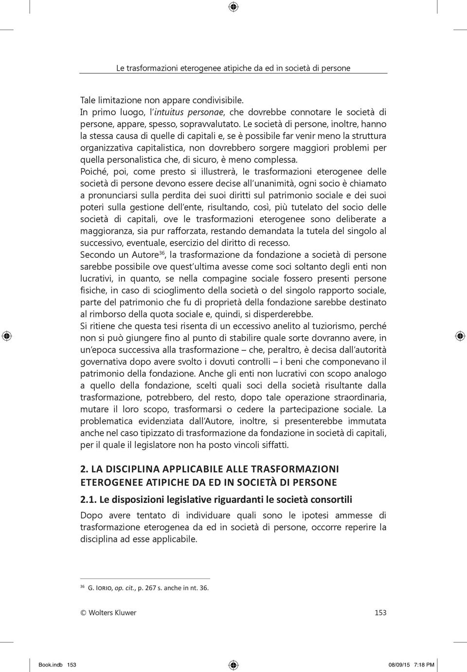 Le società di persone, inoltre, hanno la stessa causa di quelle di capitali e, se è possibile far venir meno la struttura organizzativa capitalistica, non dovrebbero sorgere maggiori problemi per